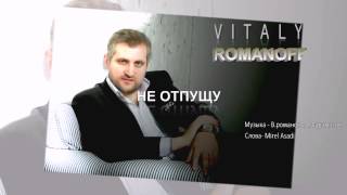 Vitaly ROMANOFF | Виталий Романов - НЕ ОТПУЩУ