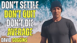 Don’t Settle, Don’t Quit, Don’t Die Average | David Goggins Speech