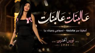 نورس الحنين - عـالبنات عـالبنات - أعطينا سر هالخلطة - نسونجي وعينك برا | جديد 2026