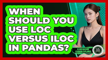 When Should You Use Loc Versus Iloc In Pandas? - AI and Machine Learning Explained