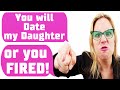 R/Entitledparents | You will DATE MY DAUGHTER - or you FIRED! Reddit stories