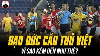 VÌ SAO ĐẠO ĐỨC CỦA VĂN THANH VÀ CẦU THỦ VIỆT NAM VẪN KÉM ĐẾN NHƯ THẾ?