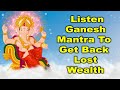 Listen Ganesh Mantra to Get Back Lost Wealth