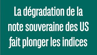 La dégradation de la note souveraine des US fait plonger les indices - 100% Marchés - 02/08/23