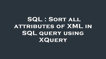 SQL : Sort all attributes of XML in SQL query using XQuery
