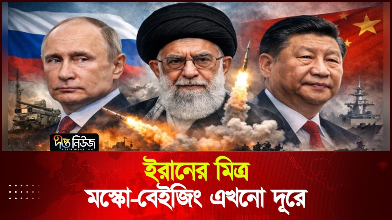 ইরানের মিত্র মস্কো-বেইজিং এখনো দূরে | Iran-Russia-China | Deepto News