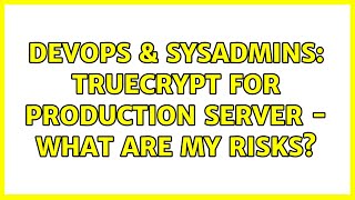 DevOps & SysAdmins: TrueCrypt for production server - what are my risks?