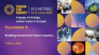F4E Roundtable - Roundtable B: Building Tomorrow’s Fusion Industry