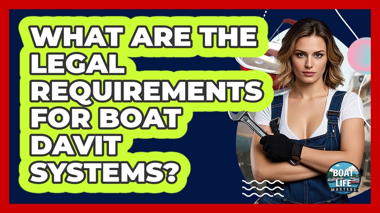 What Are The Legal Requirements For Boat Davit Systems? - Boat Life Masters