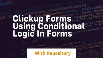 Clickup forms using conditional logic in forms