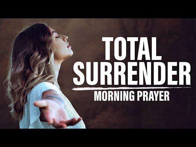 Watch How God Transforms Your Life When You Surrender  A Blessed Morning  Prayer To Start Your Day 