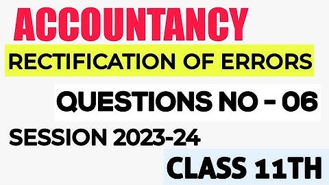 RECTIFICATION OF ERRORS CLASS 11 TH ACCOUNTANCY CH-19 QUESTION NO-06#COMMERCE# SOLUTION VIDEOS
