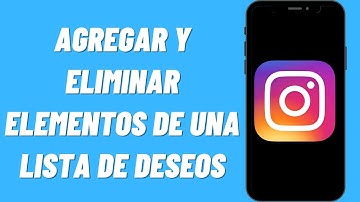 Cómo Agregar y Eliminar Elementos de una Lista de Deseos en Instagram