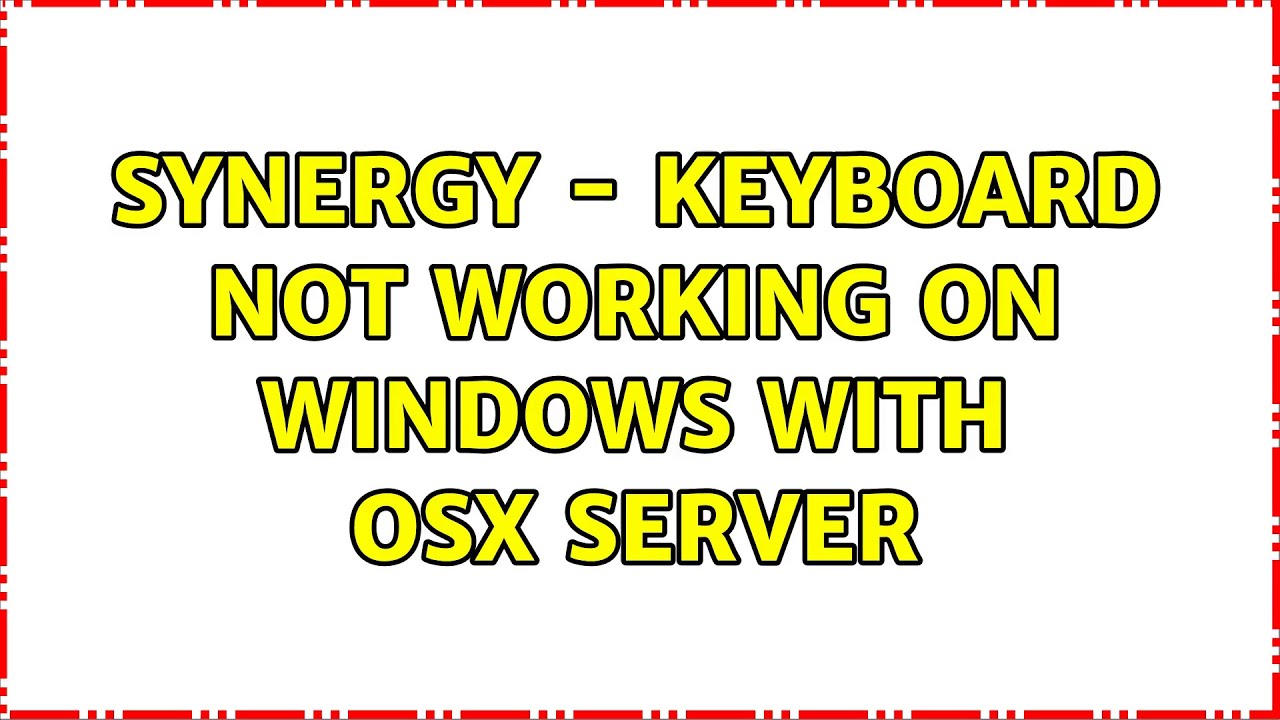 Synergy - Keyboard not working on Windows with OSX Server (3 Solutions ...
