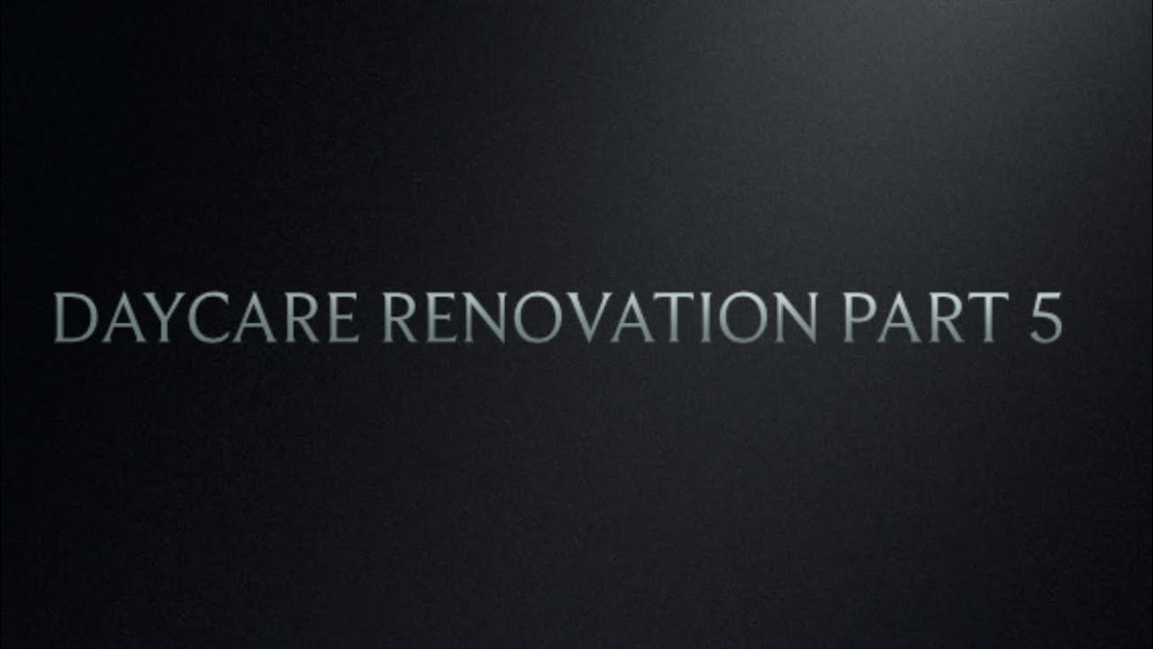 Daycare renovation PART 5