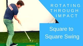 Rotate Through Impact | Square to Square Golf Swing
