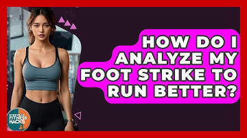 How Do I Analyze My Foot Strike To Run Better? - Everyday Fitness Hacks