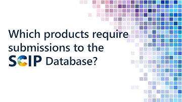 SCIP Database Part 4 - Which products require submissions to the SCIP Database?