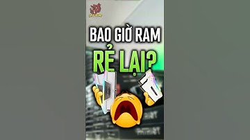 Khi nào RAM mới RẺ TRỞ LẠI? #120yenlang