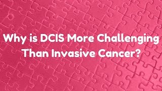 Why is DCIS Breast Cancer More Challenging Than Invasive Cancer?