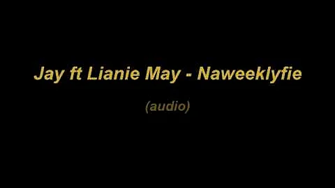 Jay ft Lianie May - Naweeklyfie (audio)