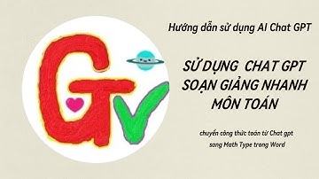 Hướng dẫn sử dụng AI Chat GPT soạn giảng nhanh môn Toán cho người mới bắt đầu