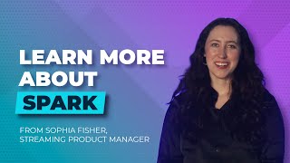 Learn More About Spark From Sophia Fisher, Streaming Product Manager