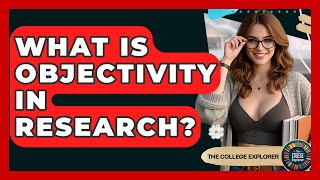What Is Objectivity In Research - The College Explorer