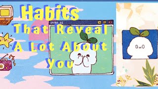 Top 7 Habits That Reveal A Lot About You