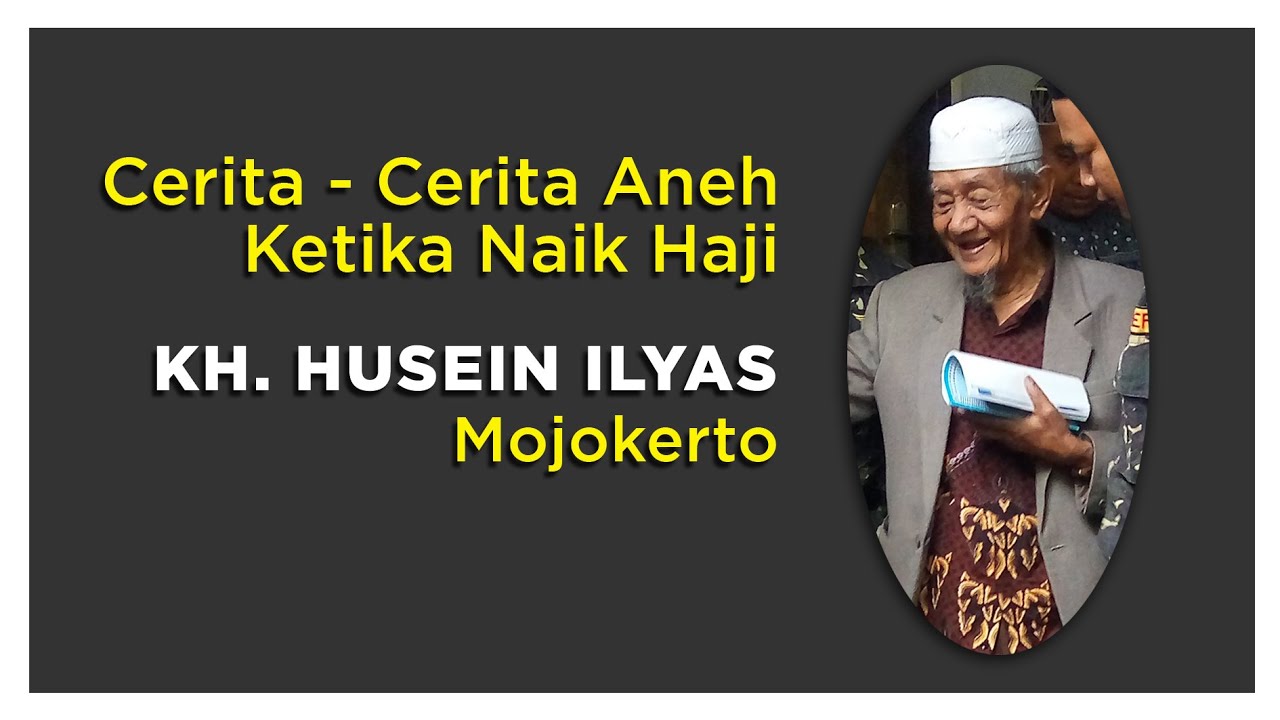 Cerita Aneh Ketika Naik Haji - KH. HUSEIN ILYAS - Mojokerto