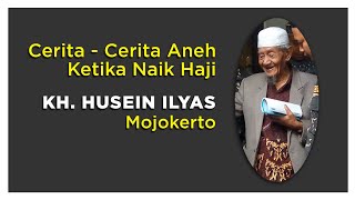 Cerita Aneh Ketika Naik Haji - KH. HUSEIN ILYAS - Mojokerto