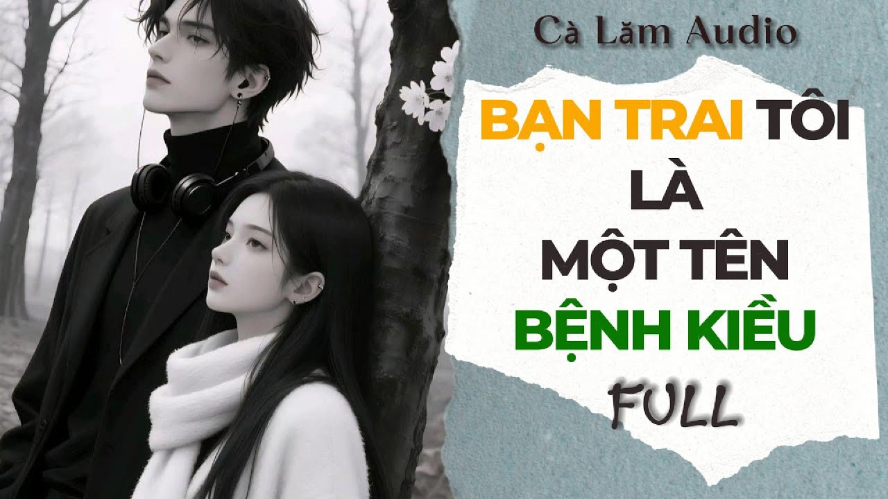 Truyện Audio | BẠN TRAI TÔI LÀ MỘT TÊN BỆNH KIỀU | Cà Lăm Audio