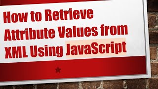 How to Retrieve Attribute Values from XML Using JavaScript