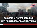 🔴🔵 Exhortan al sector agrario a reflexionar sobre paro indefinido