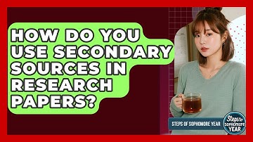 How Do You Use Secondary Sources In Research Papers? - Steps to Sophomore Year