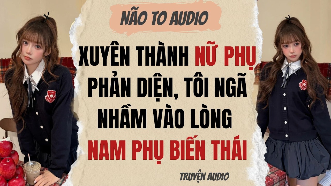 Xuyên Thành Nữ Phụ Phản Diện, Tôi Ngã Nhầm Vào Lòng Nam Phụ Biến Thái | Truyện hay