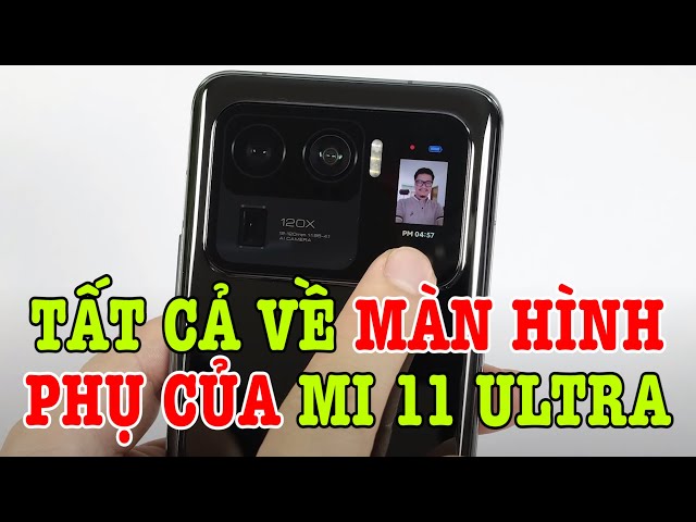 Màn hình phụ trên Xiaomi Mi 11 Ultra có thực sự ngon không?