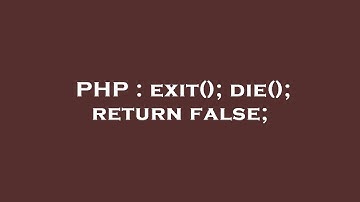 PHP : exit(); die(); return false;