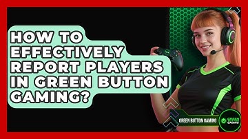 How To Effectively Report Players In Green Button Gaming? - Green Button Gaming