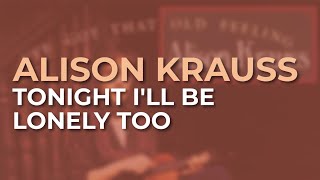 Alison Krauss - Tonight I&#39;ll Be Lonely Too (Official Audio)