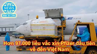 Hơn 97000 liều vắc xin Pfizer đầu tiên về đến Việt Nam