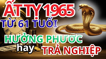 Tử Vi Hậu Vận ẤT TỴ 1965 – Từ Tuổi 61: Giàu Sang Phú Quý Hay Cơ Cực Trả Nghiệp