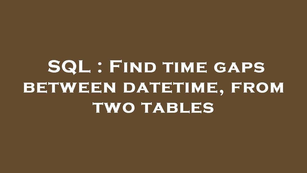 SQL : Find time gaps between datetime, from two tables - YouTube