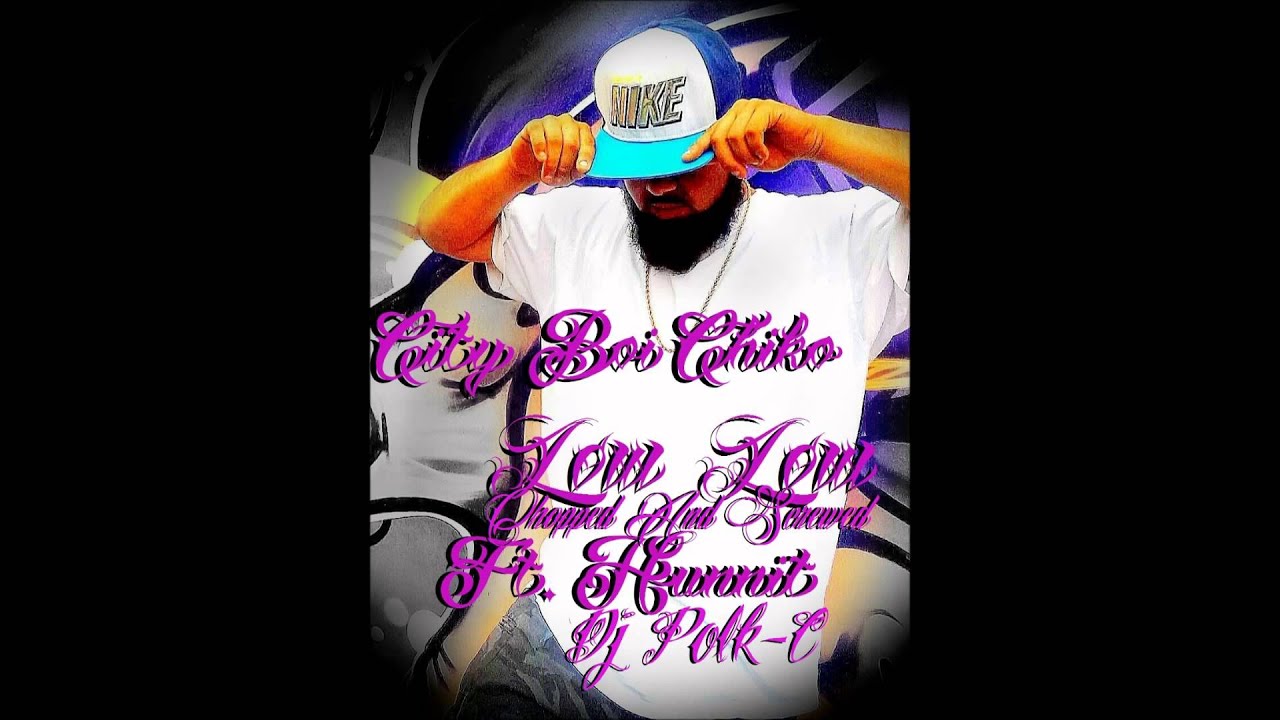 Chiko Rapper Boy City Boy Chiko-Low Low ft. Hunnit (chopped and Screwed) Dj Polk-C - YouTube