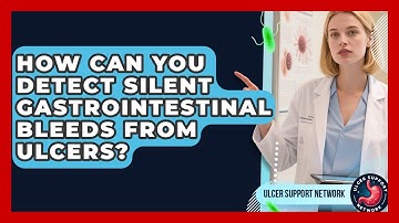 How Can You Detect Silent Gastrointestinal Bleeds From Ulcers? - Ulcer Support Network