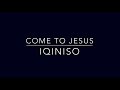 Come To Jesus - IQiniso