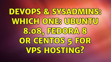DevOps & SysAdmins: Which one: Ubuntu 8.08, Fedora 8 or CentOS 5 for VPS hosting?