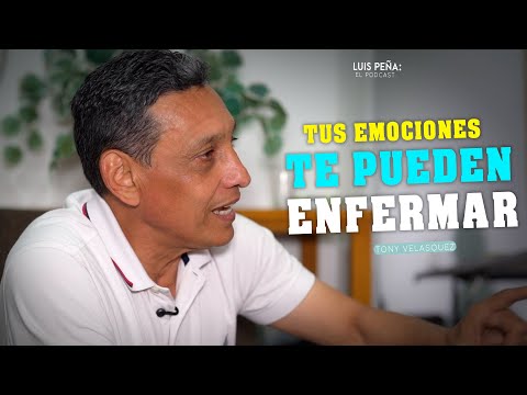 TONY VELASQUEZ: Your EMOTIONS can MAKE YOU SICK - The Luis Peña Podcast