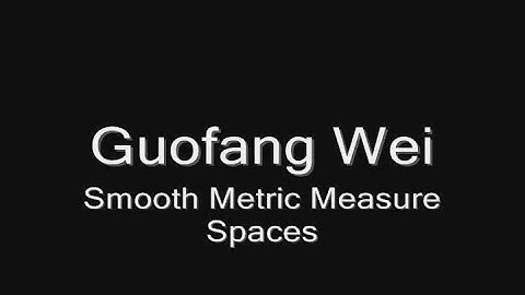 Smooth Metric Measure Spaces - Guofang Wei