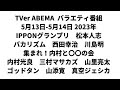 TVer ABEMA  バラエティ番組 5月13日-5月14日 2023年 IPPONグランプリ 松本人志 バカリズム 西田幸治 川島明 集まれ! 内村と〇〇の会 内村光良 三村マサカズ 山里亮太